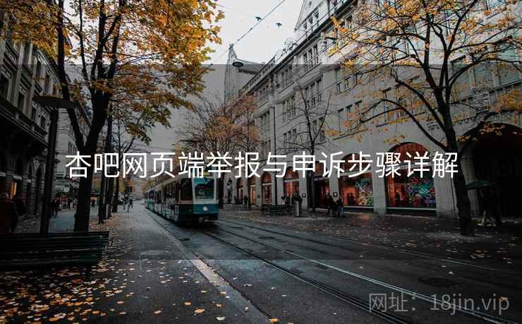 杏吧网页端举报与申诉步骤详解 杏吧网页端举报与申诉步骤详解